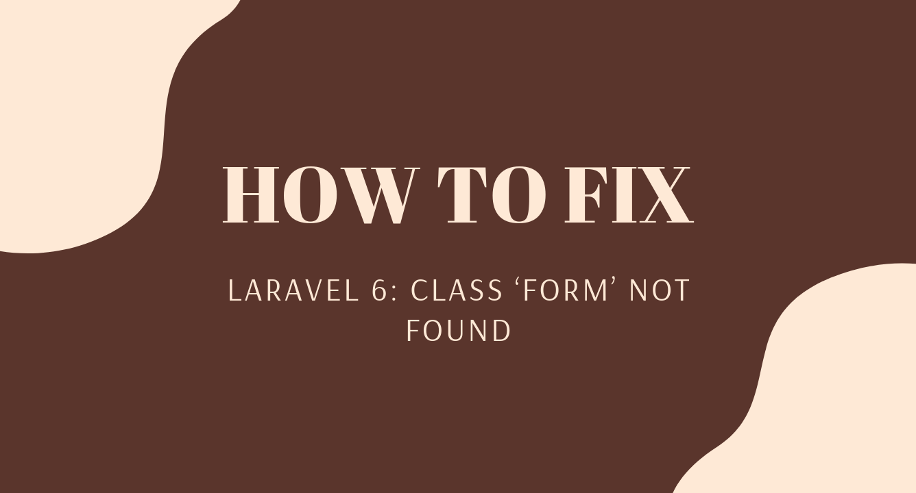 Laravel 6: Class 'Form' not found